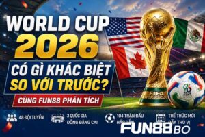 World Cup 2026 Có Gì Khác Biệt So Với Trước? Cùng FUN88 Phân Tích